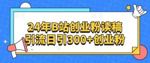 24年B站自主创业粉读稿引流方法日引300 自主创业粉-番茄副业网