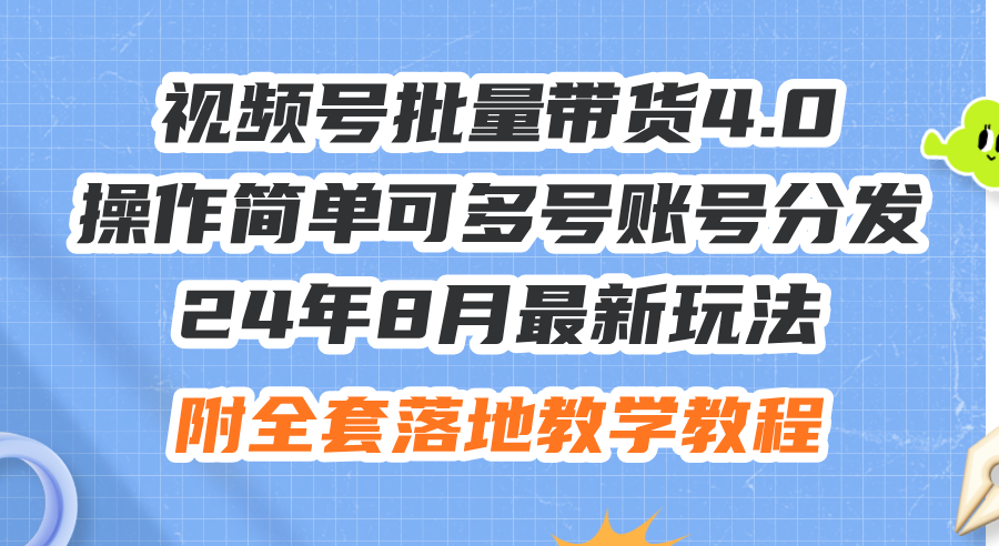 （12093期）24年8月最新玩法视频号批量带货4.0，操作简单可多号账号分发，附全套落…-番茄副业网