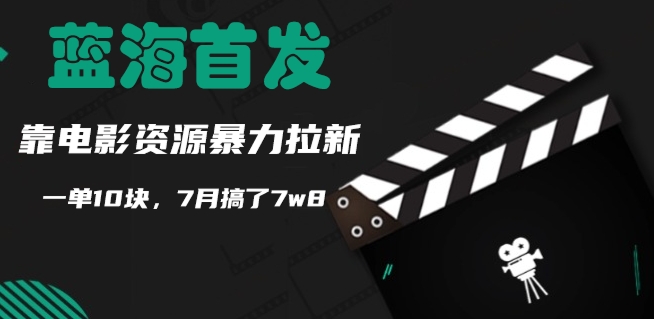蓝海首发，靠电影资源暴力拉新，一单10块，7月搞了7w8-番茄副业网