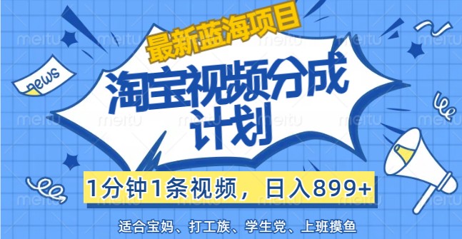 全新蓝海项目淘宝视频分为方案，1min1条短视频，日入899 ，有手就行-番茄副业网