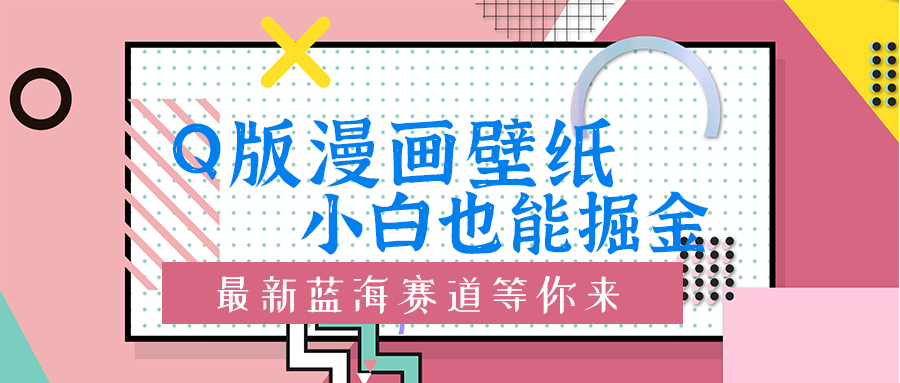 Q版漫画壁纸：新手也可以掘金的艺术创意瀚海跑道-番茄副业网