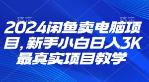 2024淘宝闲鱼计算机新项目，新手入门月入3K 最直观项目化教学-番茄副业网