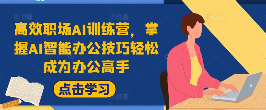 高效率初入职场AI夏令营，把握AI在线办公方法轻轻松松变成办公室大神，提高工作效率!-番茄副业网