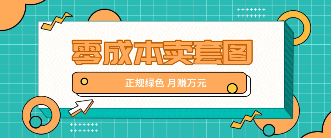 零成本卖套图，翠绿色靠谱新项目，易操作月盈利10000 【揭密】-番茄副业网