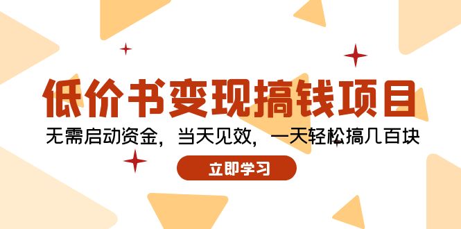 （12134期）低价书变现搞钱项目：无需启动资金，当天见效，一天轻松搞几百块-番茄副业网