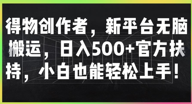 得物APP原创者，新渠道没脑子运送，日入500 官方网帮扶，新手也可以快速上手-番茄副业网