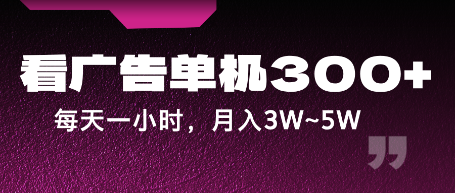 蓝海项目，看广告单机300+，每天一个小时，月入3W~5W-番茄副业网
