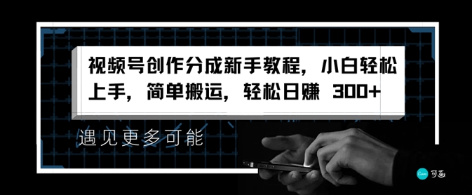 微信视频号写作分为新手教学，新手快速上手，简易运送，轻轻松松日赚3张-番茄副业网