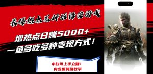 最爆网络热点黑神话悟空手机游戏，增网络热点日赚5k ，一鱼多吃多种多样变现模式，可立刻入门挣钱【揭密】-番茄副业网