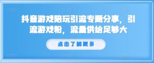 抖音游戏游戏陪玩引流方法专题分享，引流方法手机游戏粉，总流量提供够大-番茄副业网