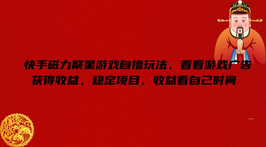 快手磁力聚星手机游戏自撸游戏玩法，看一下页游广告获取收益，平稳新项目，盈利看到自己时长【揭密】-番茄副业网