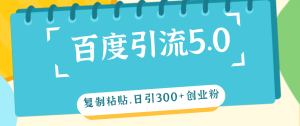(12331期)百度引流5.0,复制粘贴,日引300+创业粉,加爆你的微信-番茄副业网
