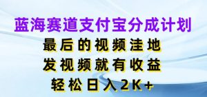 蓝海赛道支付宝分成计划,最后的视频洼地,发视频就有收益,日入2K+-番茄副业网
