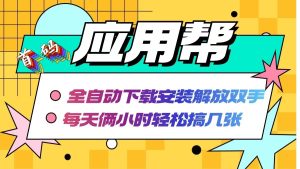 （12327期）应用帮下载安装拉新玩法 全自动下载安装到卸载 每天俩小时轻松搞几张-番茄副业网