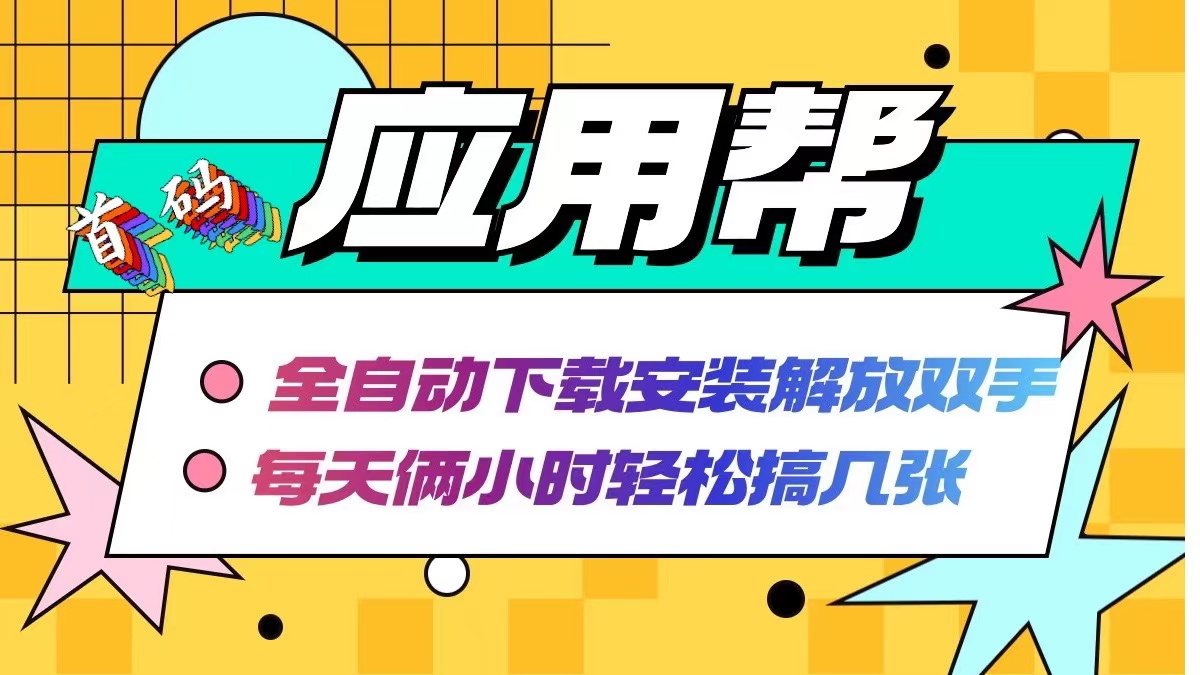 （12327期）应用帮下载安装拉新玩法 全自动下载安装到卸载 每天俩小时轻松搞几张-番茄副业网