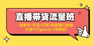 直播卖货总流量班:起小号/盛典/冲榜/明星网红助播/月播一定gmv(8.4号升级)-番茄副业网