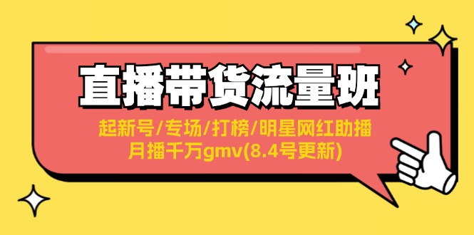 直播卖货总流量班：起小号/盛典/冲榜/明星网红助播/月播一定gmv(8.4号升级)-番茄副业网