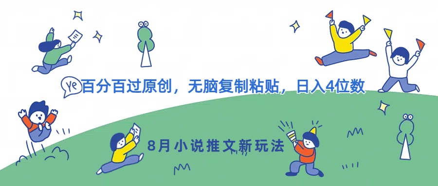 8月小说推文新模式，百分之百过原创设计，没脑子拷贝，日入4个数-番茄副业网