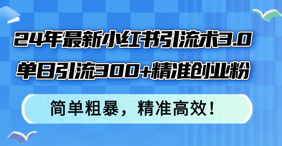 （12215期）24年最新小红书引流术3.0，单日引流300+精准创业粉，简单粗暴，精准高效！-番茄副业网