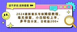 2024最新音乐号家庭保姆级实例教程，不遗余力， 新手快速上手，多平台分发，日盈利200-番茄副业网
