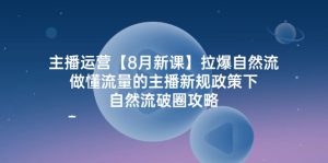 主播运营8月新授课，拉爆自然流，做懂总流量的网红最新政策制度下，自然流出圈攻略大全-番茄副业网