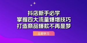 （12631期）抖店新手必学：掌握四大流量爆增技巧，打造商品爆款不再是梦-番茄副业网