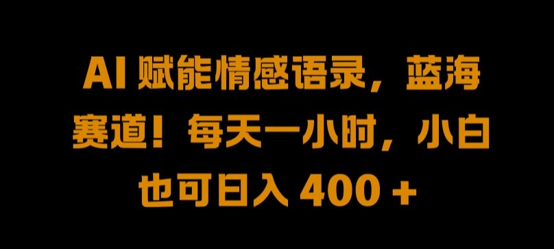 AI 赋能情感语录，蓝海赛道!每天一小时，小白也可日入 400 + 【揭秘】-番茄副业网