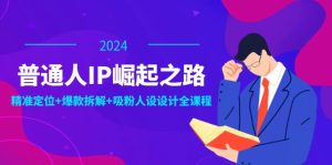 普通人IP崛起之路:打造个人品牌,精准定位+爆款拆解+吸粉人设设计全课程-番茄副业网