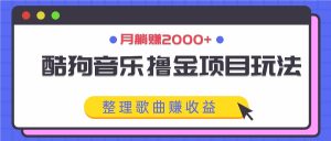 酷狗音乐撸金项目玩法，整理歌曲赚收益，月躺赚2000+-番茄副业网