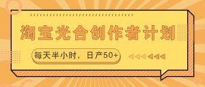 淘宝光合创作者计划，每天半小时，日产50+-番茄副业网