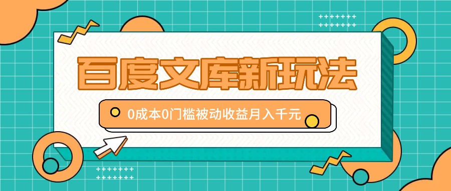 百度文库新玩法，0成本0门槛，新手小白也可以布局操作，被动收益月入千元-番茄副业网