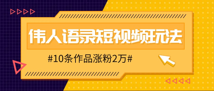 人人可做的伟人语录视频玩法，零成本零门槛，10条作品轻松涨粉2万-番茄副业网