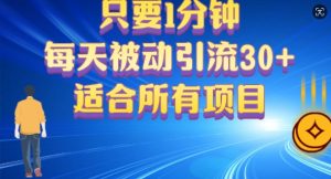 只要1分钟，不需要重复操作，每天被动引流30+(适合任何项目)-番茄副业网