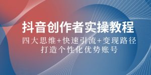 抖音创作者实操教程：四大思维+快速引流+变现路径，打造个性化优势账号-番茄副业网