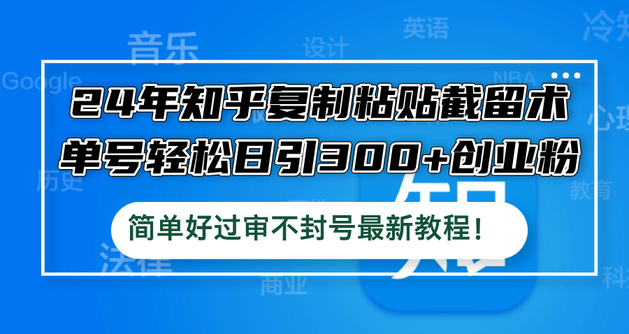 （12601期）24年知乎复制粘贴截留术，单号轻松日引300+创业粉，简单好过审不封号最…-番茄副业网