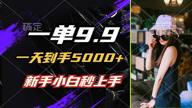 （12536期）一单9.9，一天到手5000+，不挑人，小白当天上手，制作作品只需1分钟-番茄副业网