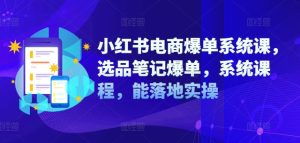 小红书电商爆单系统课,选品笔记爆单,系统课程,能落地实操-番茄副业网