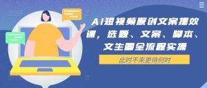 AI短视频原创文案提效课，选题、文案、脚本、文生图全流程实操-番茄副业网
