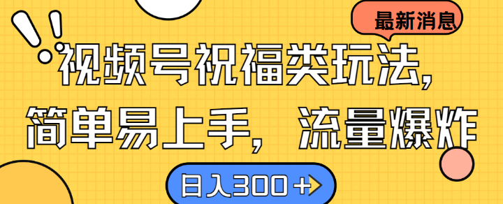 视频号祝福类玩法， 简单易上手，流量爆炸, 日入300+【揭秘】-番茄副业网