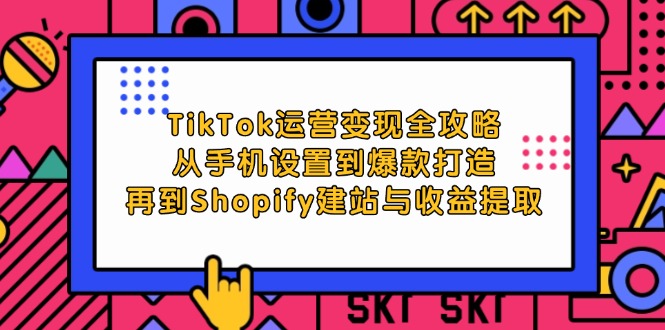 （12622期）TikTok运营变现全攻略：从手机设置到爆款打造，再到Shopify建站与收益提取-番茄副业网