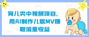 育儿类中视频项目，用AI制作儿歌MV赚取流量收益-番茄副业网