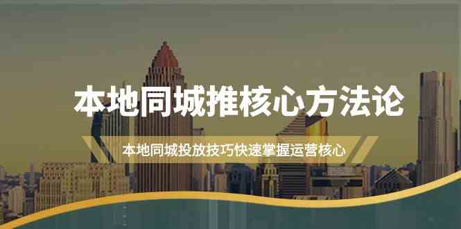 本地同城推核心方法论，本地同城投放技巧快速掌握运营核心（19节课）-番茄副业网