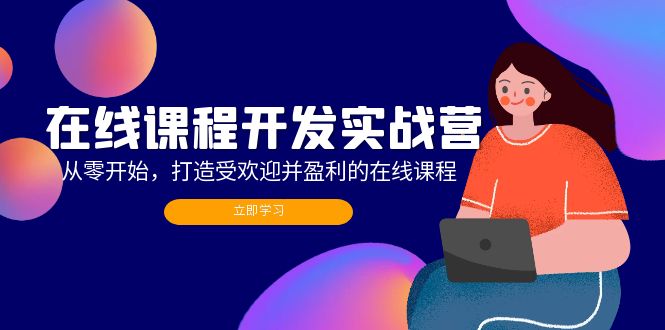 （12493期）在线课程开发实战营：从零开始，打造受欢迎并盈利的在线课程（更新）-番茄副业网