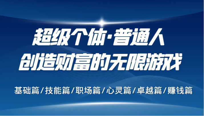 超级个体·普通人创造财富的无限游戏，基础篇/技能篇/职场篇/心灵篇/卓越篇/赚钱篇-番茄副业网