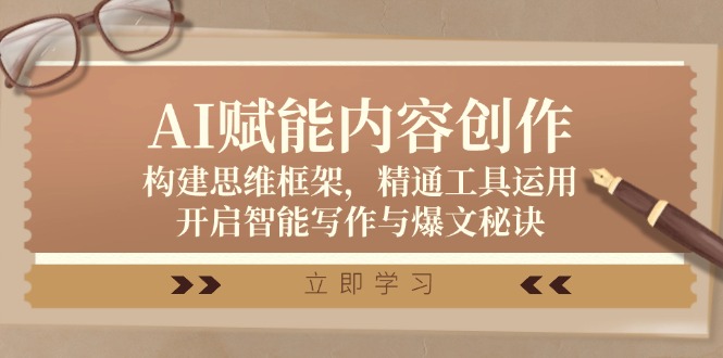 （12590期）AI赋能内容创作：构建思维框架，精通工具运用，开启智能写作与爆文秘诀-番茄副业网