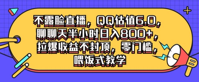 不露脸直播，QQ估值6.0.聊聊天半小时日入几张，拉爆收益不封顶，零门槛，喂饭式教学-番茄副业网
