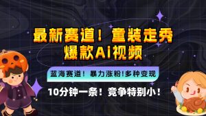 （12625期）新蓝海赛道，童装走秀爆款Ai视频，10分钟一条 竞争小 变现机会超多，小…-番茄副业网