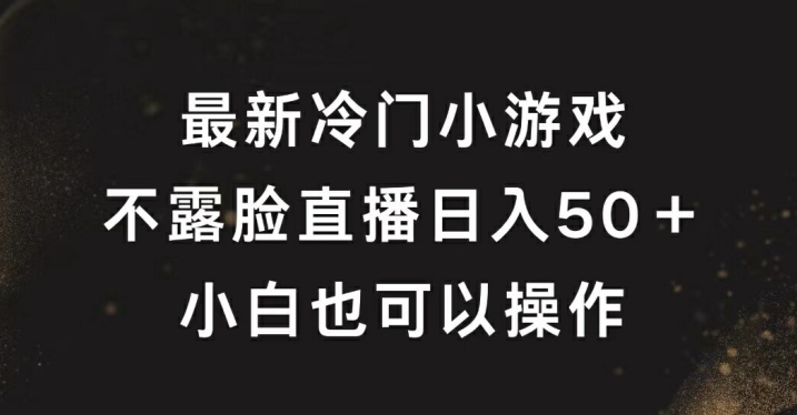最新冷门游戏不露脸直播，轻松日入50+，小白也可操作-番茄副业网