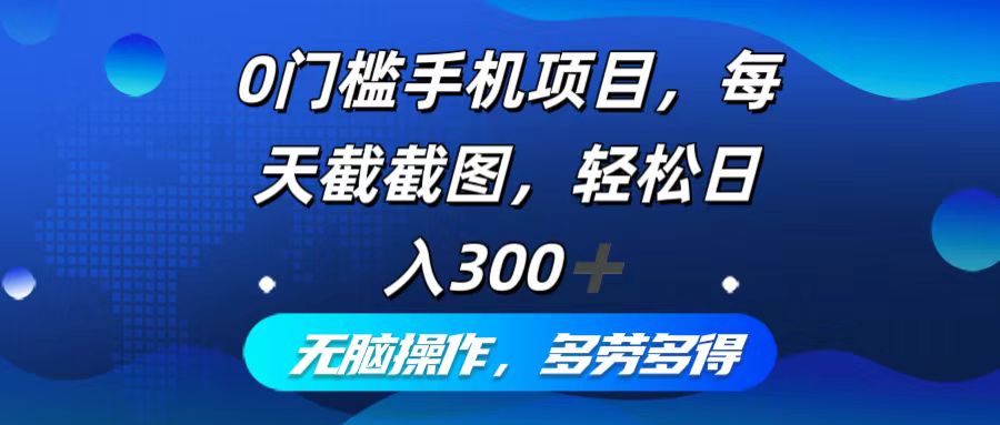 （12451期）0门槛手机项目，每天截截图，轻松日入300+，无脑操作多劳多得-番茄副业网