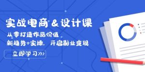 实战电商&设计课, 从零打造作品价值,新趋势+实操,开启副业变现-番茄副业网